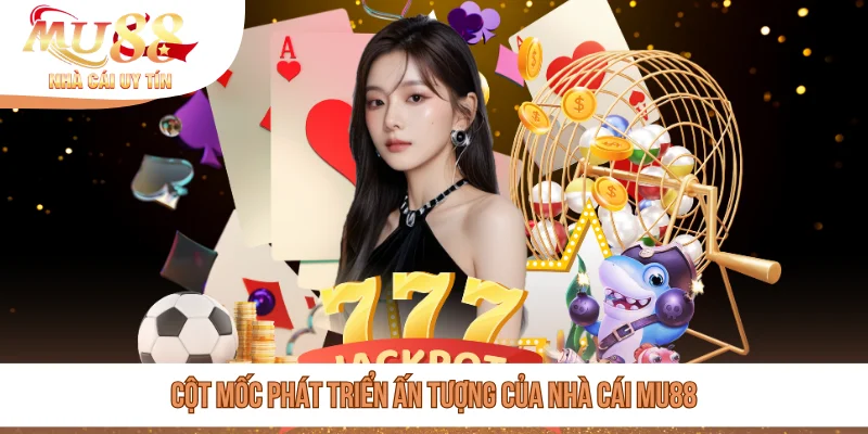 Cột mốc phát triển ấn tượng của nhà cái MU88